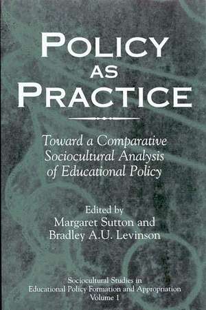 Policy as Practice: Toward a Comparative Sociocultural Analysis of Educational Policy de Margaret Sutton