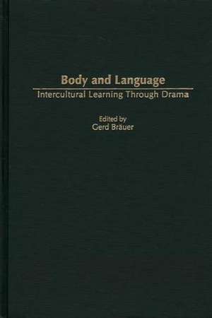 Body and Language: Intercultural Learning Through Drama de Gerd Bräuer