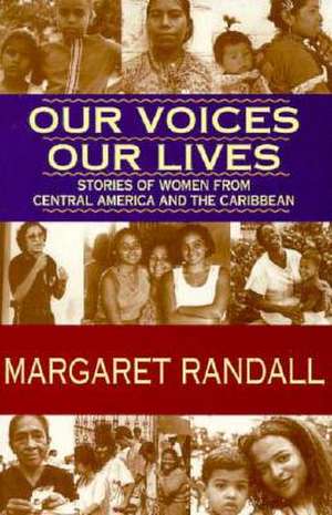 Our Voices, Our Lives: Stories of Women from Central America & the Caribbean de Margaret Randall