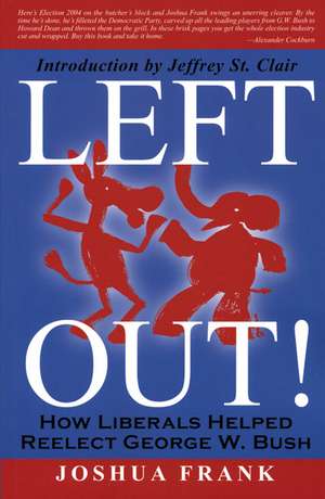 Left Out!: How Liberals Helped Reelect George W. Bush de Joshua Frank