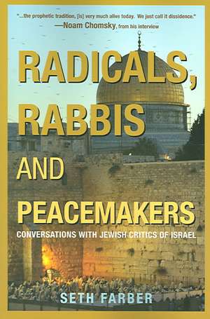 Radicals, Rabbis & Peacemakers: Conversations with Jewish Critics of Israel de Seth Farber