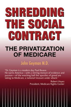 Shredding the Social Contract: The privatization of Medicare de M.D. John Geyman