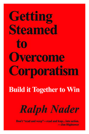 Getting Steamed to Overcome Corporatism: Build It Together to Win de Ralph Nader