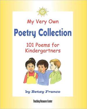 My Very Own Poetry Collection K: 101 Poems for Kindergartners de Betsy Franco