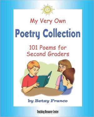 My Very Own Poetry Collection: 101 Poems for Second Graders de Betsy Franco