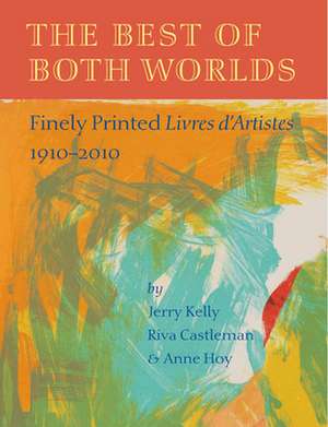 The Best of Both Worlds: Finely Printed Livres D'Artistes, 1910-2010 de Jerry Kelly