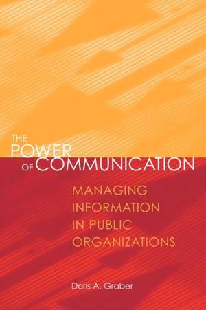 The Power of Communication: Managing Information in Public Organizations de Doris A. Graber