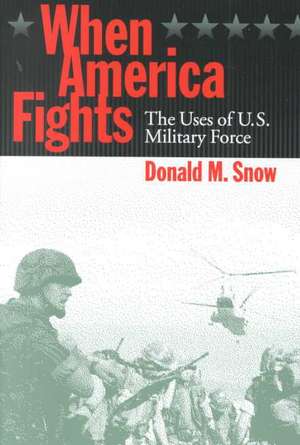 When America Fights: The Uses of U.S. Military Force de Donald M. Snow