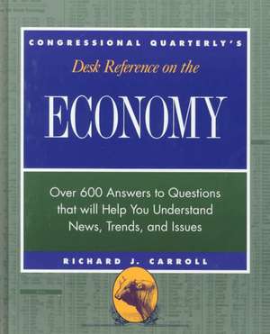 CQ's Desk Reference on the Economy: Over 600 Questions That Will Help You Understand News, Trends, and Issues de Richard J. Carroll