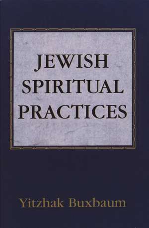 Jewish Spiritual Practices de Yitzhak Buxbaum