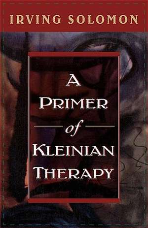 Primer of Kleinian Therapy de Irving Solomon