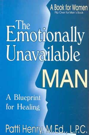 The Emotionally Unavailable Man/Woman: A Blueprint for Healing de Patti Henry