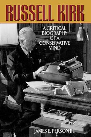 Russell Kirk: A Critical Biography of a Conservative mind de James E. Person, Jr.