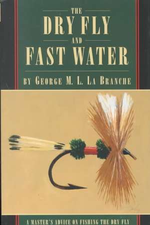 Branche, G: The Dry Fly and Fast Water de George La Branche