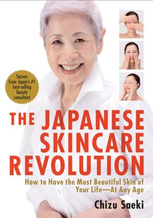 Japanese Skincare Revolution, The: How To Have The Most Beautiful Skin Of Your Life - At Any Age de Chizu Saeki