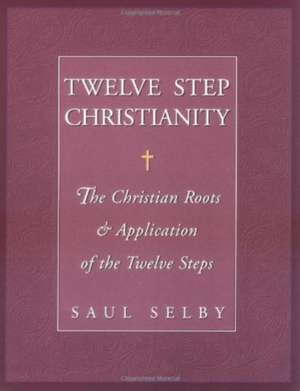 Twelve Step Christianity de Saul Selby