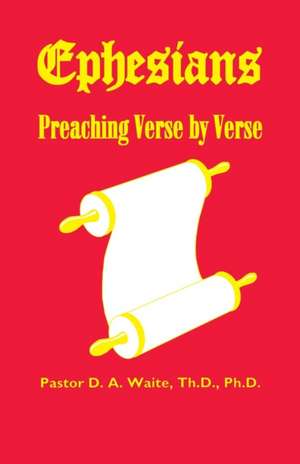 Ephesians, Preaching Verse by Verse de D. A. Waite