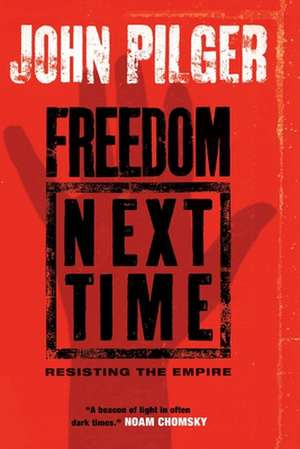 Freedom Next Time: Resisting the Empire de John Pilger