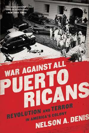 War Against All Puerto Ricans: Revolution and Terror in America's Colony de Nelson A Denis