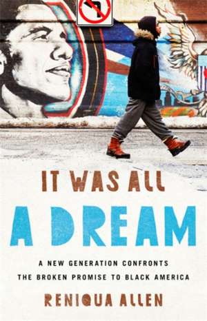 It Was All a Dream: A New Generation Confronts the Broken Promise to Black America de Reniqua Allen