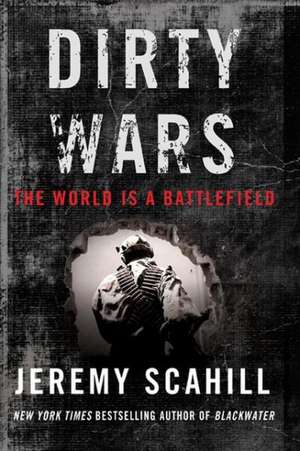 Dirty Wars: The World Is A Battlefield de Jeremy Scahill