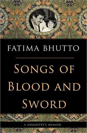 Songs of Blood and Sword: A Daughter's Memoir de Fatima Bhutto