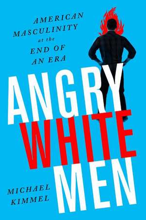 Angry White Men: American Masculinity at the End of an Era de Michael Kimmel