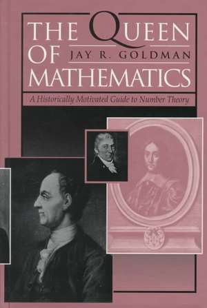 The Queen of Mathematics: A Historically Motivated Guide to Number Theory de Jay Goldman