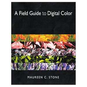 A Field Guide to Digital Color de Maureen Stone