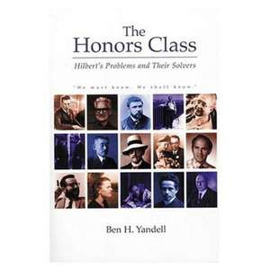 The Honors Class: Hilbert's Problems and Their Solvers de Ben Yandell