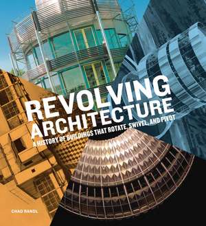 Revolving Architecture: A History of Buildings That Rotate, Swivel, and Pivot de Chad Randl