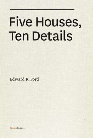 Five Houses, Ten Details de Edward R. Ford