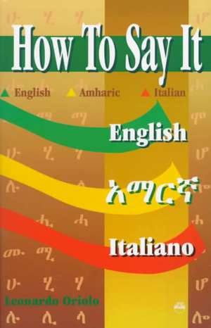 HOW TO SAY IT English/Amharic/Italian de Leonardo Oriolo