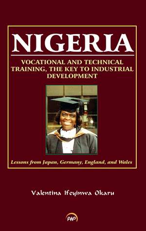 Nigeria: Vocational and Technical Training, the Key to Industrial Development: Lessons from Japan, Germany, England and Wales de Valentina Ifeyinwa Okaru