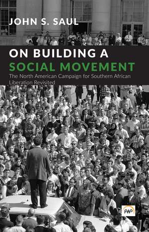 On Building a Social Movement: The North American Campaign for Southern African Liberation Revisited de John S Saul