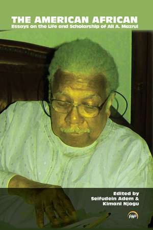 The American African: Essays on the Life and Scholarship of Ali A. Mazrui de Seifudein Adem