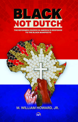 Black, Not Dutch: The Reformed Church in America's Response to the Black Manifesto de M. William Howard