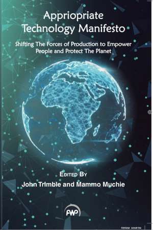 Appropriate Technology Manifesto: Shifting the Force of Production to Empower People and Protect the Planet de John Trimble