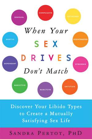 When Your Sex Drives Don't Match: Discover Your Libido Types to Create a Mutually Satisfying Sex Life de Sandra Pertot