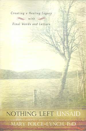 Nothing Left Unsaid: Creating a Healing Legacy with Final Words and Letters de Mary Polce-Lynch