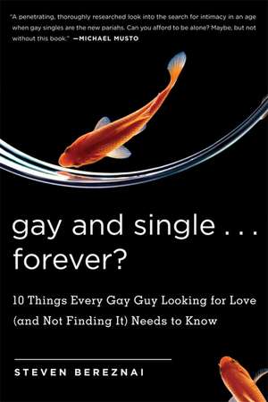 Gay and Single...Forever?: 10 Things Every Gay Guy Looking for Love (and Not Finding It) Needs to Know de Steven Bereznai