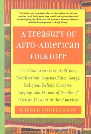 A Treasury of Afro-American Folklore: The Oral Literature, Traditions, Recollections, Legends, Tales, Songs, Religious Beliefs, Customs, Sayings and de Harold Courlander