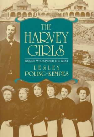 The Harvey Girls: Women Who Opened the West de Lesley Poling-Kempes