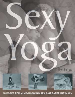 Sexy Yoga: 40 Poses for Mind-Blowing Sex and Greater Intimacy de Ellen Barrett