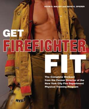 Get Firefighter Fit: The Complete Workout from the Former Director of the New York City Fire Department Physical Training de Kevin S. Malley