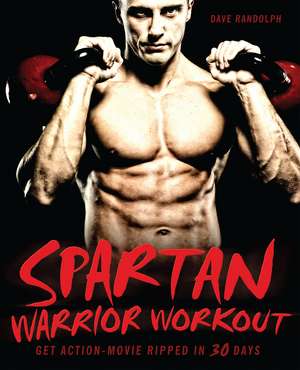 Spartan Warrior Workout: Get Action Movie Ripped in 30 Days de Dave Randolph