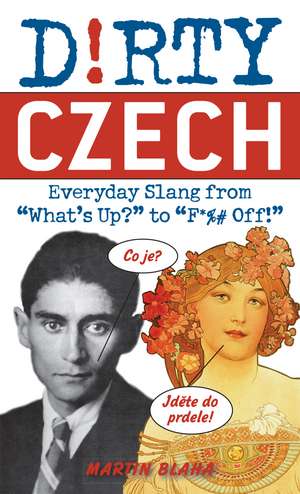 Dirty Czech: Everyday Slang from 'What's Up?' to 'F*%# Off' de Martin Blaha