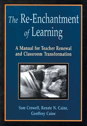 The Re-Enchantment of Learning: A Manual for Teacher Renewal and Classroom Transformation de Sam Crowell