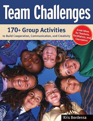 Team Challenges: 170+ Group Activities to Build Cooperation, Communication, and Creativity de Kris Bordessa