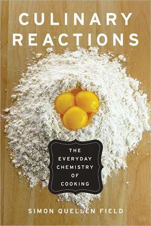 Culinary Reactions: The Everyday Chemistry of Cooking de Simon Quellen Field